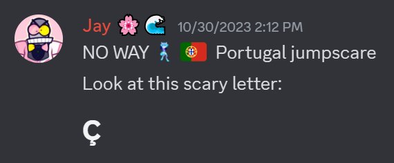 Quoted: No way (Portugal jumpscare)! Look at this scary letter: Ç